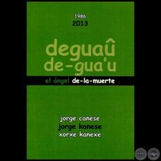 DEGUA / DE-GUAʼU - EL NGEL DE-LA-MUERTE 1986  2013 - Por JORGE CANESE / JORGE KANESE / XORXE KANEXE - Ao 2013